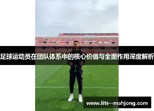 足球运动员在团队体系中的核心价值与全面作用深度解析