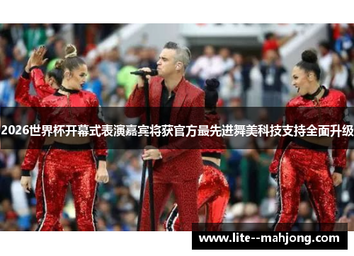 2026世界杯开幕式表演嘉宾将获官方最先进舞美科技支持全面升级