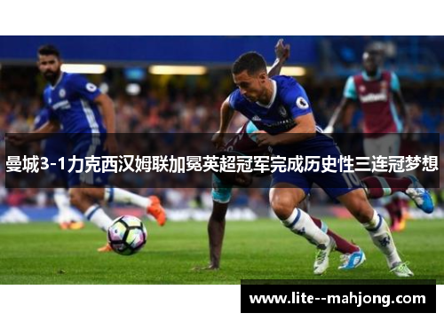 曼城3-1力克西汉姆联加冕英超冠军完成历史性三连冠梦想