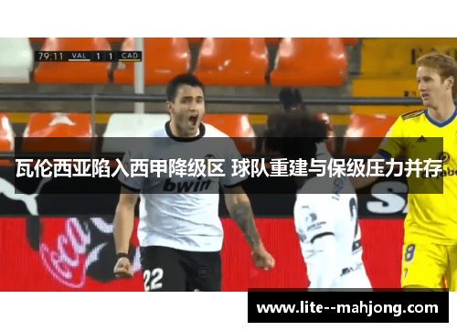 瓦伦西亚陷入西甲降级区 球队重建与保级压力并存