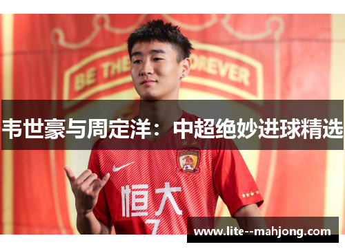韦世豪与周定洋：中超绝妙进球精选
