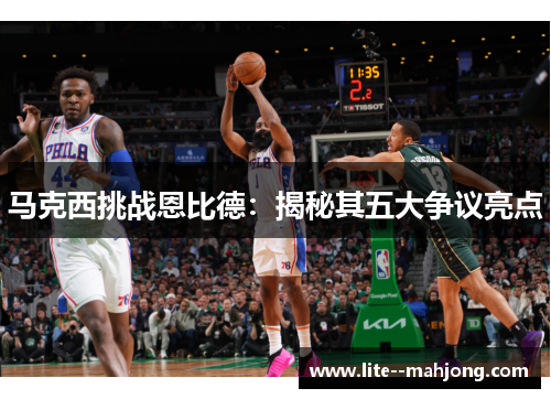 马克西挑战恩比德：揭秘其五大争议亮点